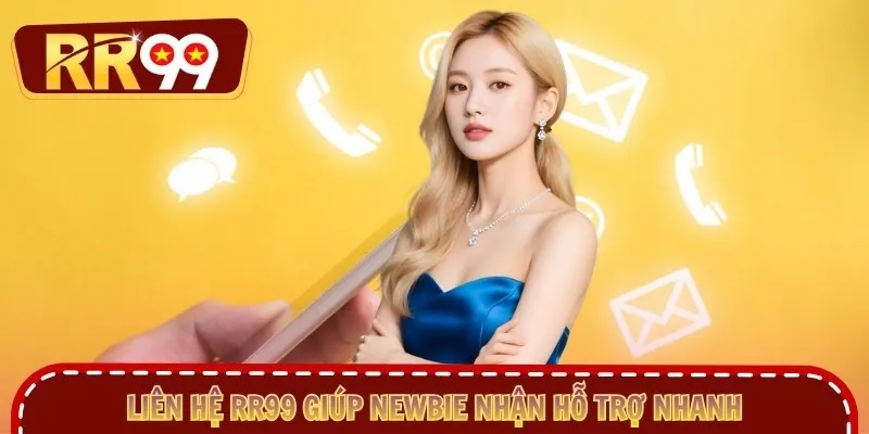 Liên hệ RR99 giúp newbie nhận hỗ trợ nhanh