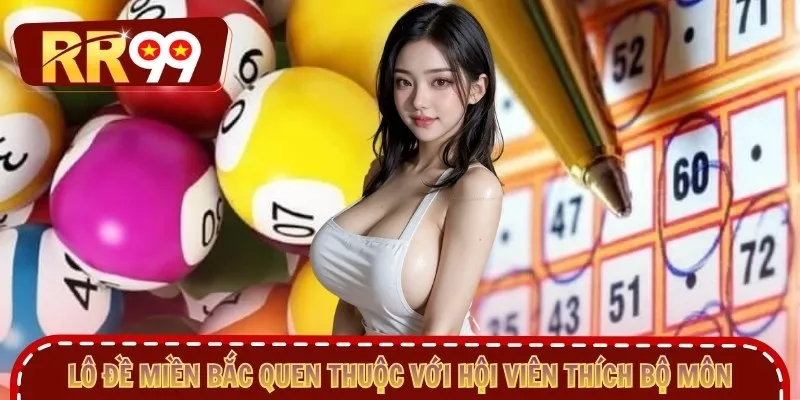 Lô đề miền Bắc quen thuộc với hội viên thích bộ môn