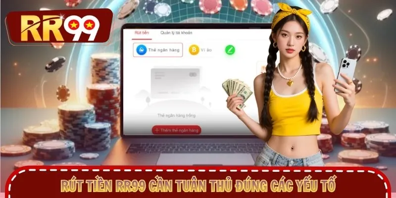 Rút tiền RR99 cần tuân thủ đúng các yếu tố